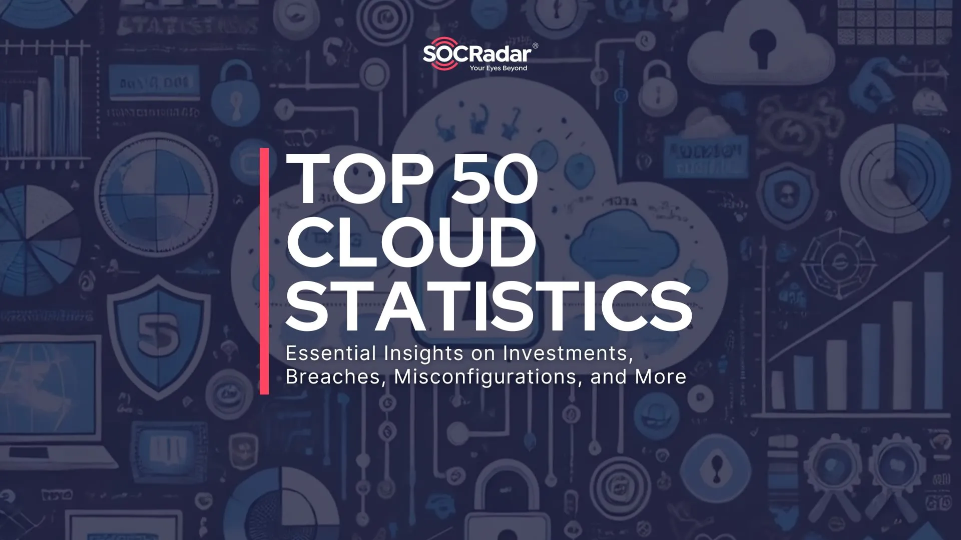 SOCRadar® Cyber Intelligence Inc. | Top 50 Cloud Statistics in 2024 (Essential Insights on Investments, Breaches, Misconfigurations, and More)