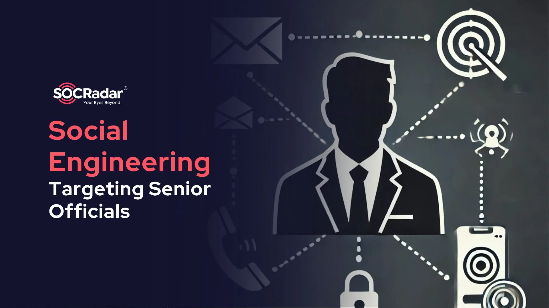 SOCRadar® Cyber Intelligence Inc. | What Type of Social Engineering Targets Senior Officials