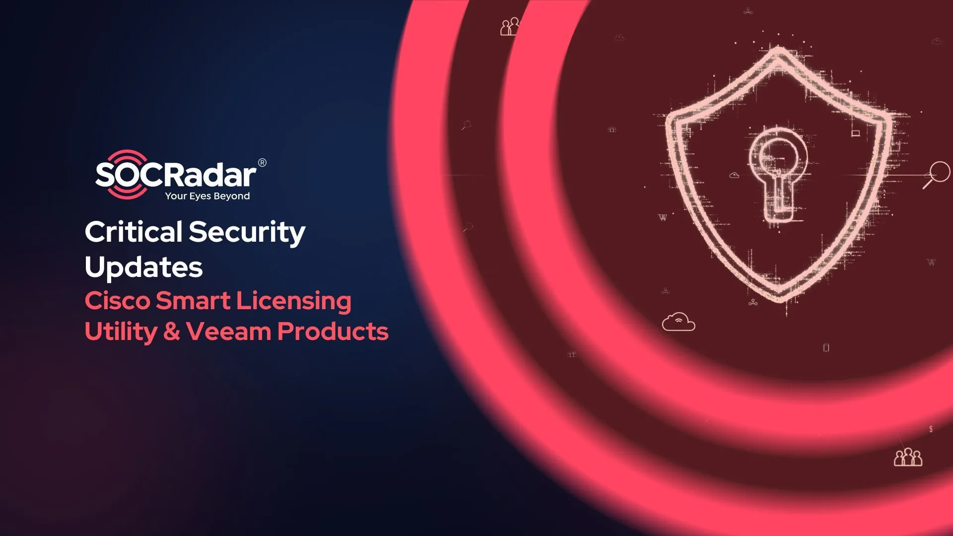 SOCRadar® Cyber Intelligence Inc. | Critical Security Updates for Cisco Smart Licensing Utility & Veeam Products