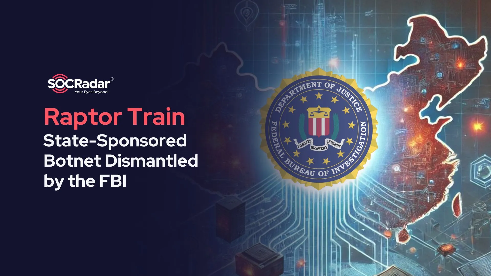 SOCRadar® Cyber Intelligence Inc. | How the FBI Dismantled Raptor Train, a Major China State-Sponsored Botnet