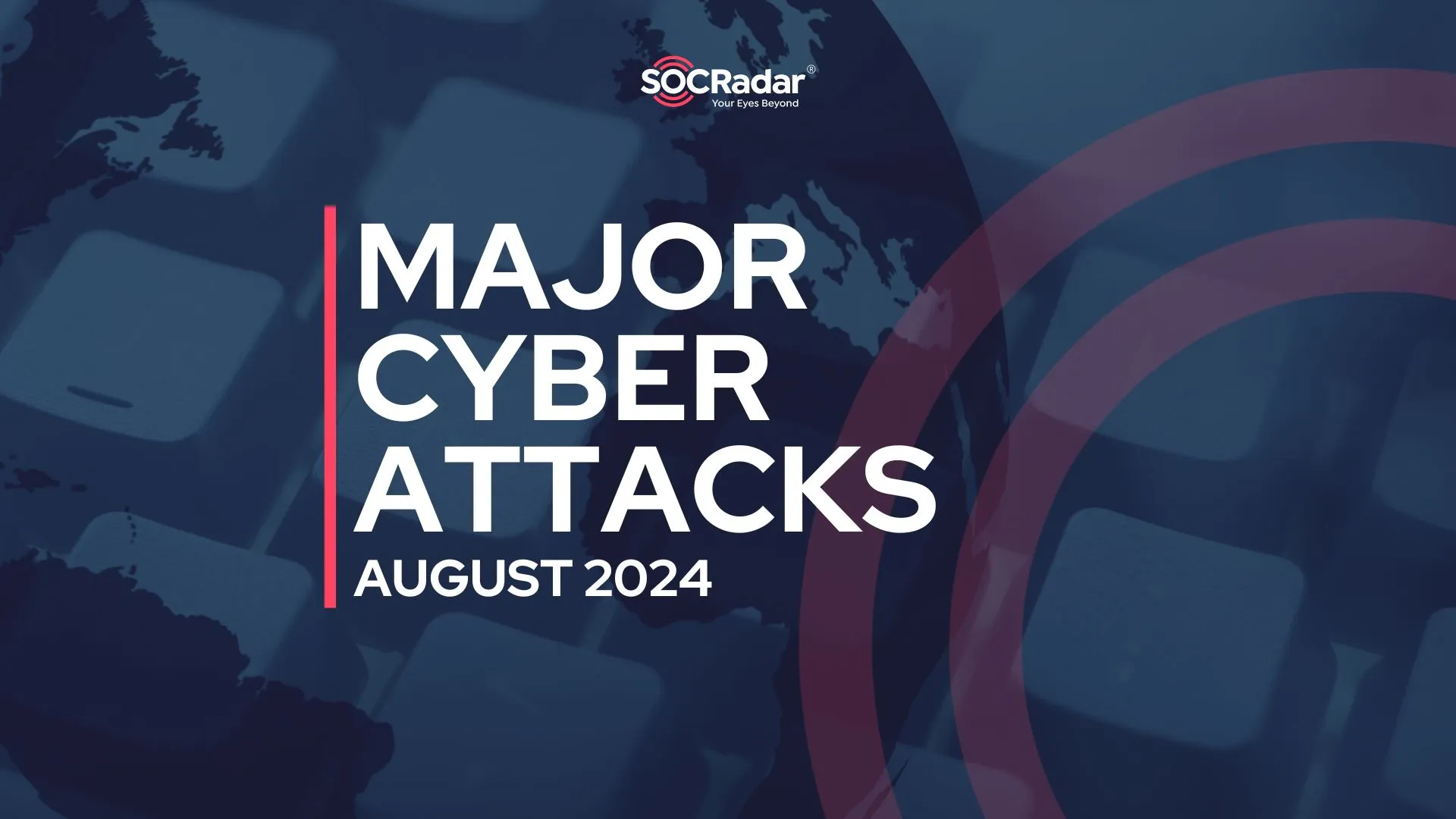 SOCRadar® Cyber Intelligence Inc. | Major Cyber Attacks in Review: August 2024