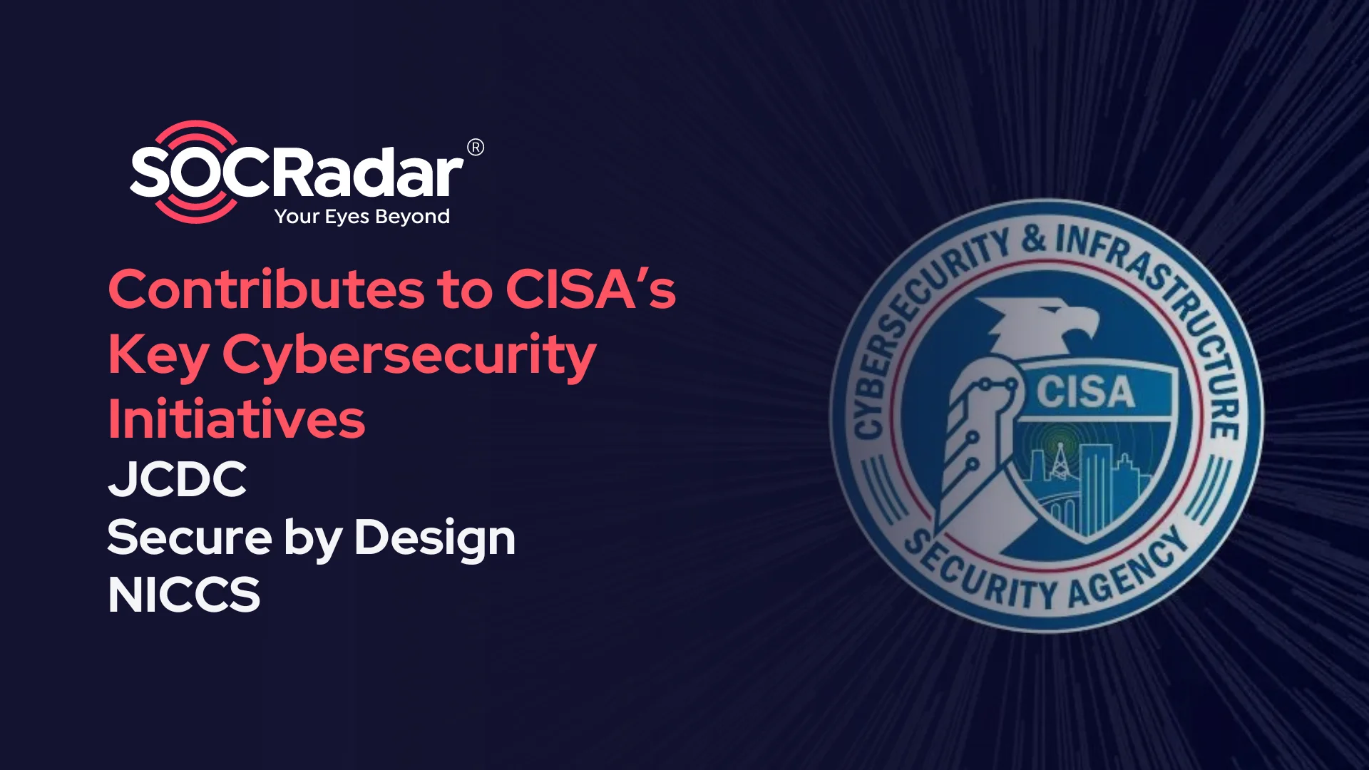 SOCRadar® Cyber Intelligence Inc. | SOCRadar Contributes to CISA’s Key Cybersecurity Initiatives: JCDC, Secure by Design, and NICCS