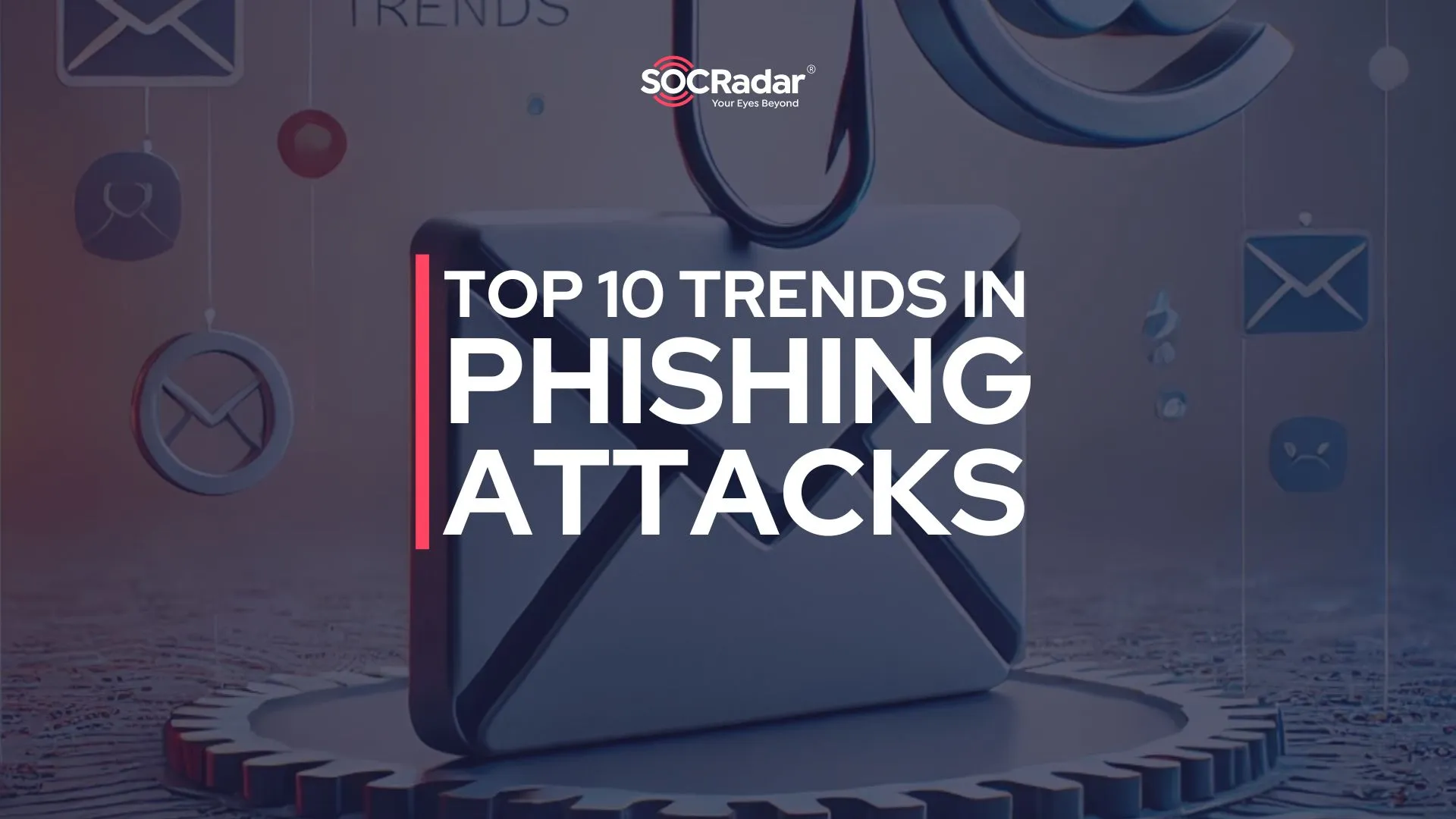 SOCRadar® Cyber Intelligence Inc. | Top 10 Trends in Phishing Attacks (2024)