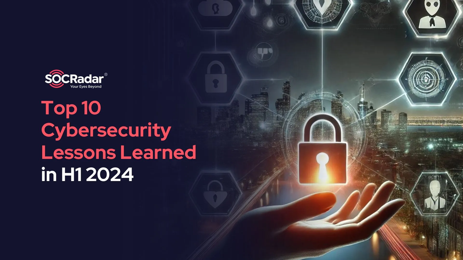 SOCRadar® Cyber Intelligence Inc. | From the Trenches: Top 10 Cybersecurity Lessons Learned in 2024 H1