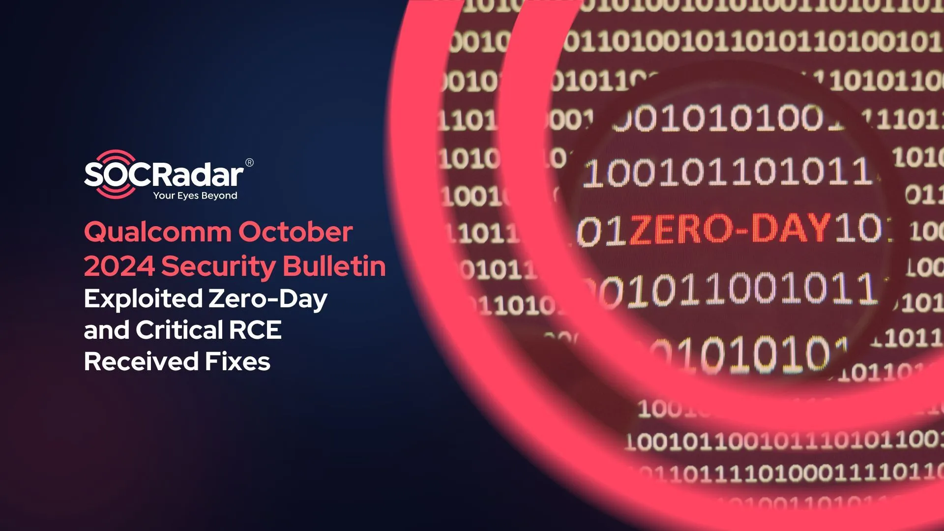 SOCRadar® Cyber Intelligence Inc. | Qualcomm Addresses Exploited Zero-Day and a Critical RCE in October 2024 Security Bulletin