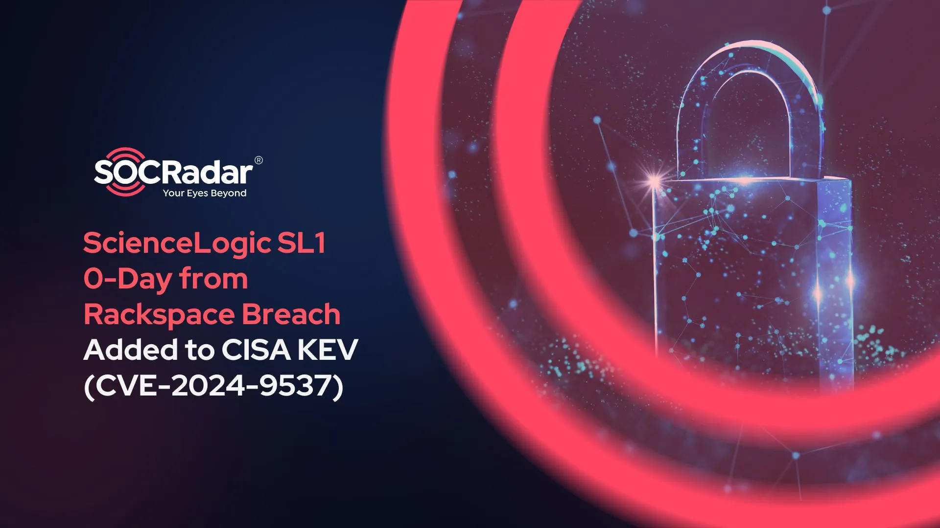 SOCRadar® Cyber Intelligence Inc. | ScienceLogic SL1 0-Day from Rackspace Breach Added to CISA KEV (CVE-2024-9537)