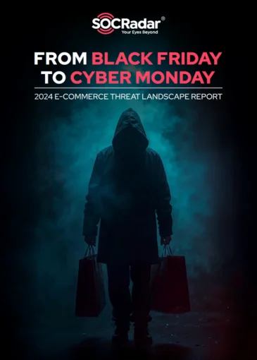 SOCRadar® Cyber Intelligence Inc. | SOCRadar's From Black Friday to Cyber Monday: 2024 E-Commerce Threat Landscape Report