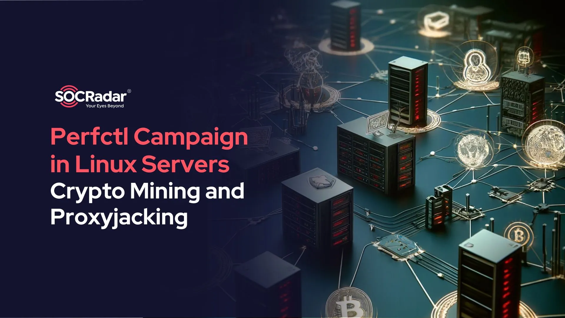 SOCRadar® Cyber Intelligence Inc. | Perfctl Campaign Exploits Millions of Linux Servers for Crypto Mining and Proxyjacking