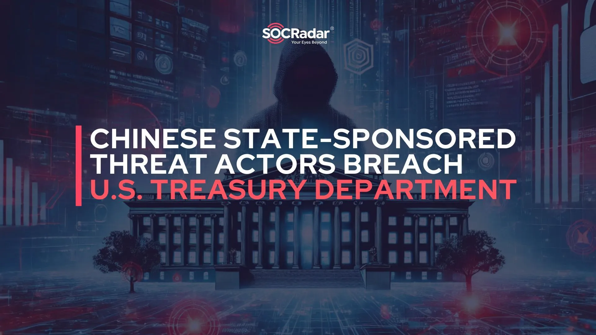 SOCRadar® Cyber Intelligence Inc. | Chinese State-Sponsored Threat Actors Breach U.S. Treasury Department in Major Cybersecurity Incident