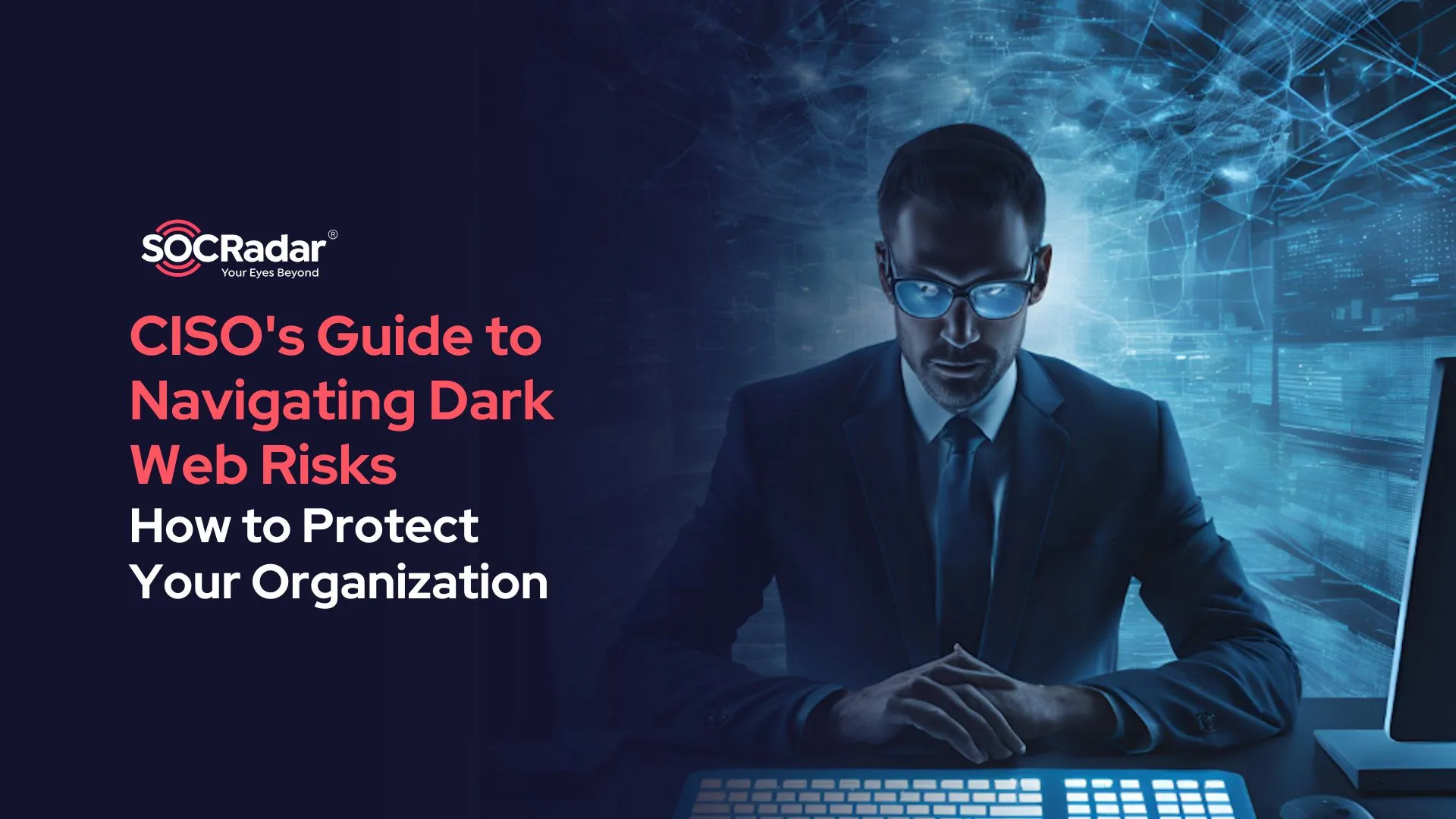 SOCRadar® Cyber Intelligence Inc. | CISO's Guide to Navigating Dark Web Risks – How to Protect Your Organization