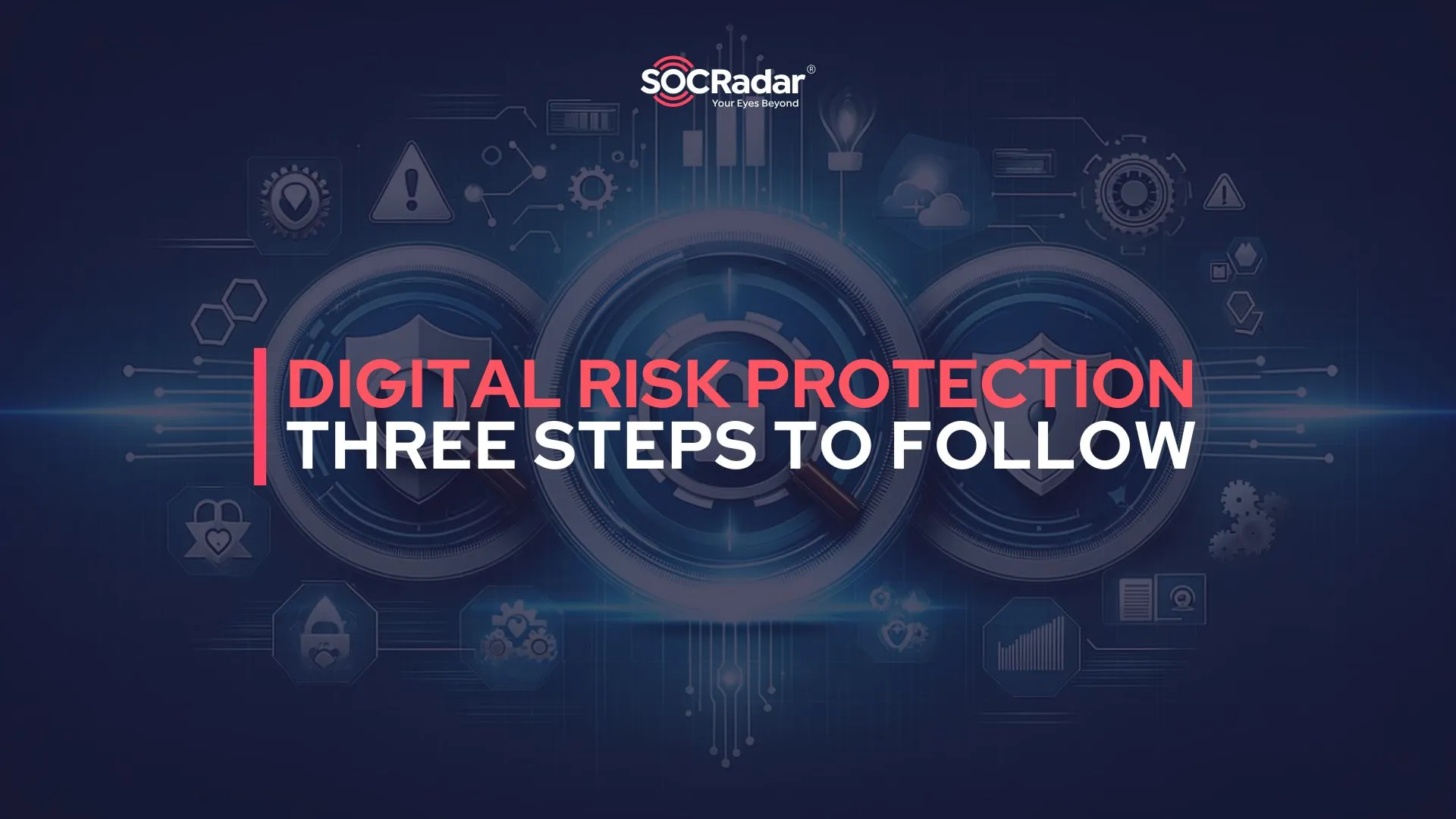 SOCRadar® Cyber Intelligence Inc. | How to Protect Against Digital Risks in Three Steps