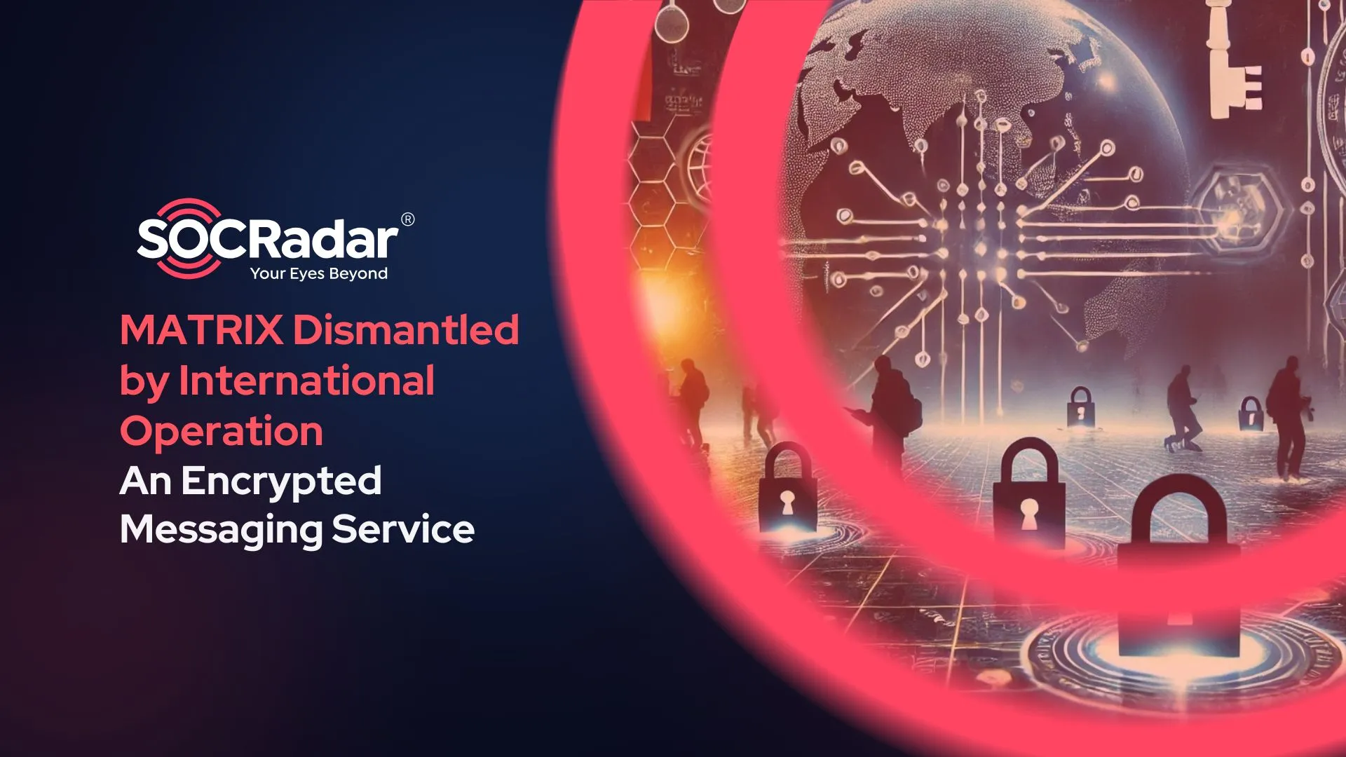 SOCRadar® Cyber Intelligence Inc. | International Operation Dismantles MATRIX: A Sophisticated Encrypted Messaging Service