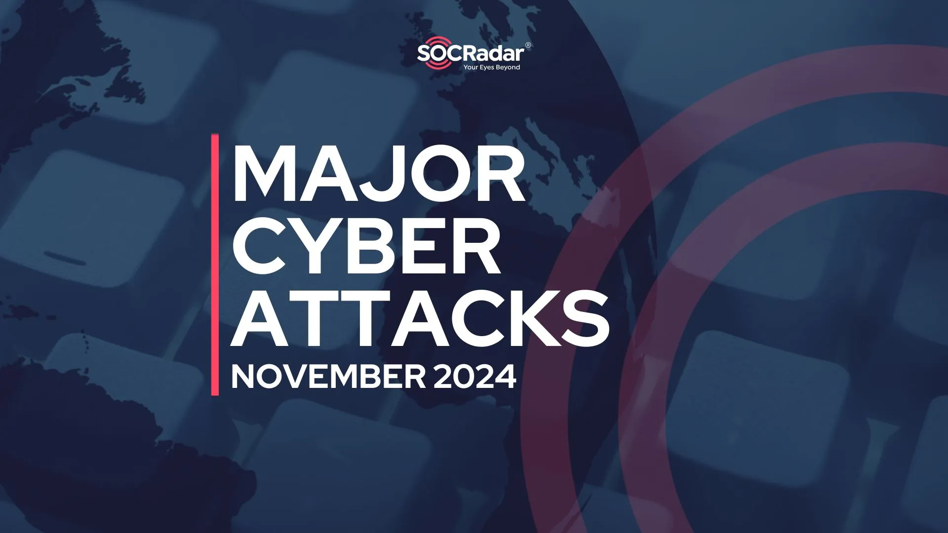 SOCRadar® Cyber Intelligence Inc. | Major Cyber Attacks in Review: November 2024