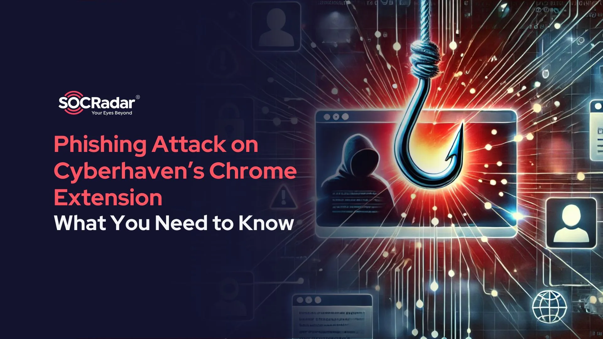 SOCRadar® Cyber Intelligence Inc. | Phishing Attack Compromises Cyberhaven’s Chrome Extension, Impacts Thousands – What You Need to Know