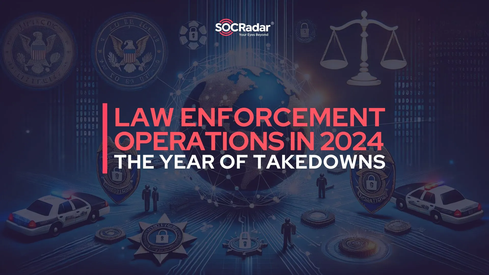 SOCRadar® Cyber Intelligence Inc. | The Year of Takedowns: Significant Law Enforcement Operations of 2024