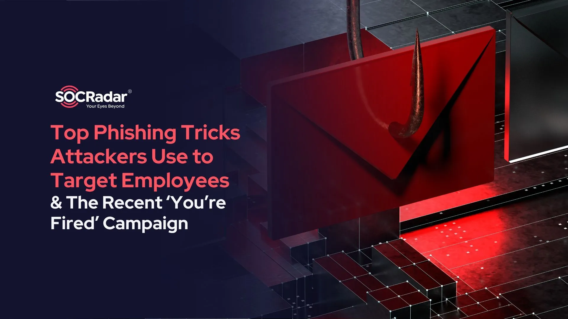 SOCRadar® Cyber Intelligence Inc. | Top Phishing Tricks Attackers Use to Target Employees & The Recent ‘You’re Fired’ Campaign