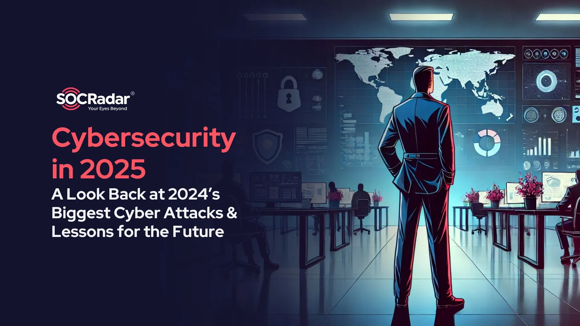 SOCRadar® Cyber Intelligence Inc. | Cybersecurity in 2025: A Look Back at 2024’s Biggest Cyber Attacks & Lessons for the Future