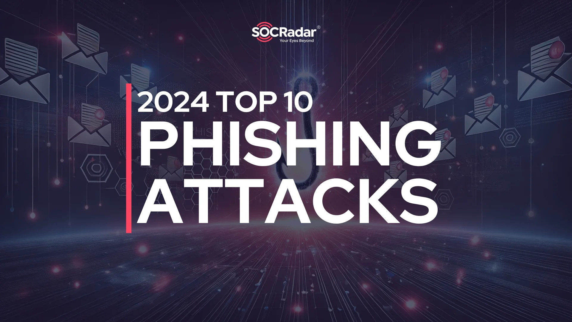 SOCRadar® Cyber Intelligence Inc. | Top 10 Phishing Attacks of 2024: Lessons Learned from a Year of Cyber Deception