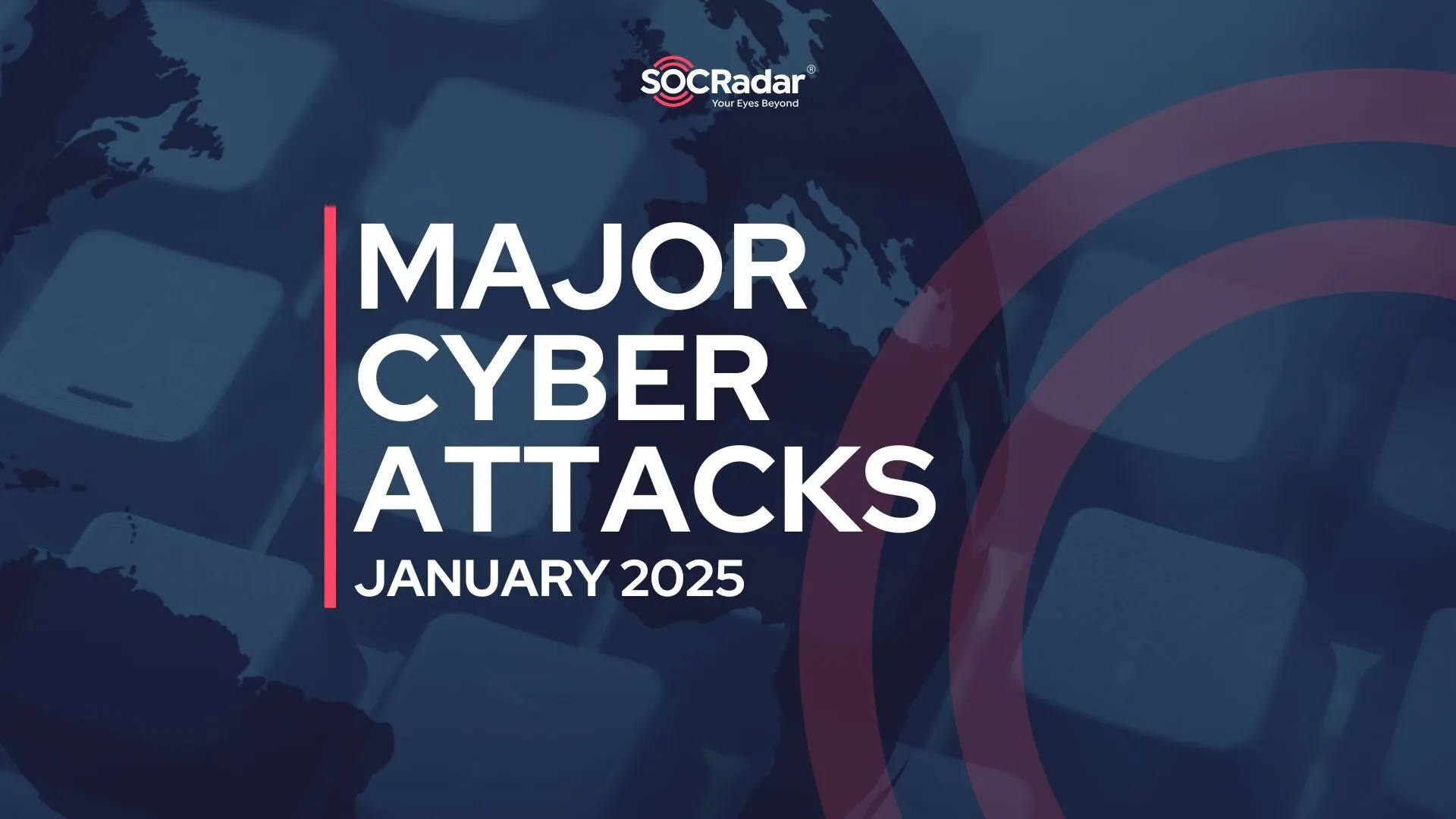 SOCRadar® Cyber Intelligence Inc. | Major Cyber Attacks in Review: January 2025