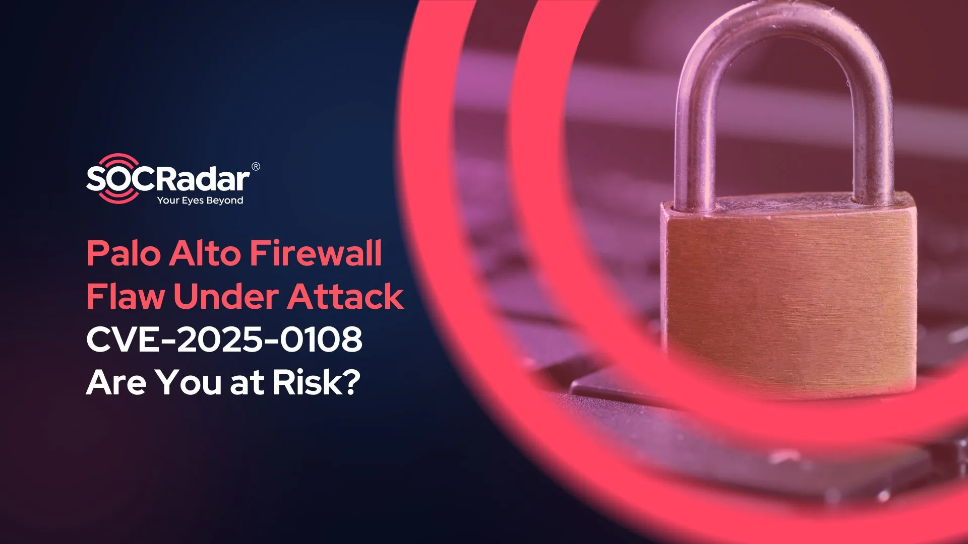 SOCRadar® Cyber Intelligence Inc. | Palo Alto Firewall Vulnerability (CVE-2025-0108) Under Attack – Are You at Risk?