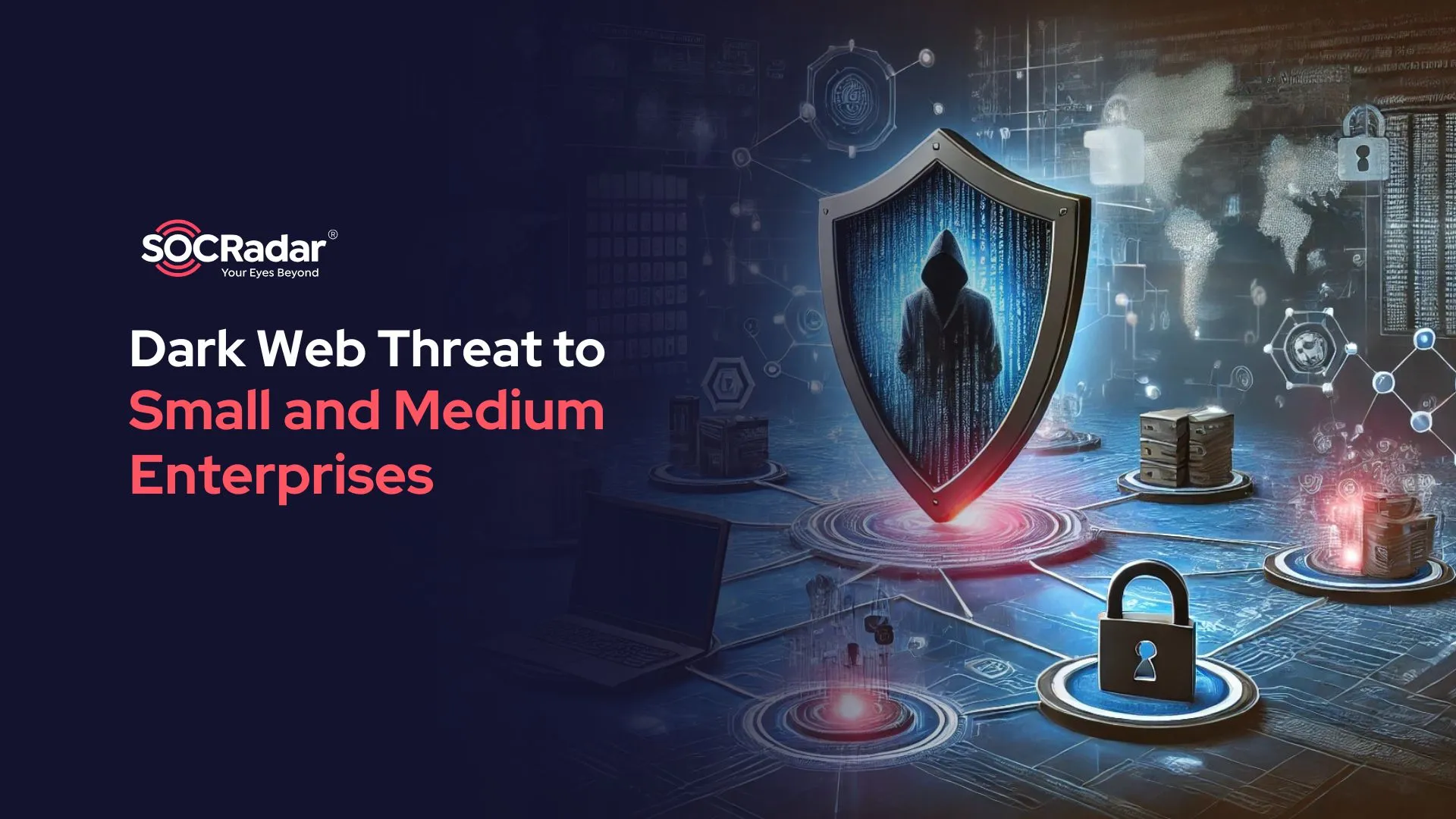 SOCRadar® Cyber Intelligence Inc. | The Escalating Threat of the Dark Web to Small and Medium Enterprises (SMBs)