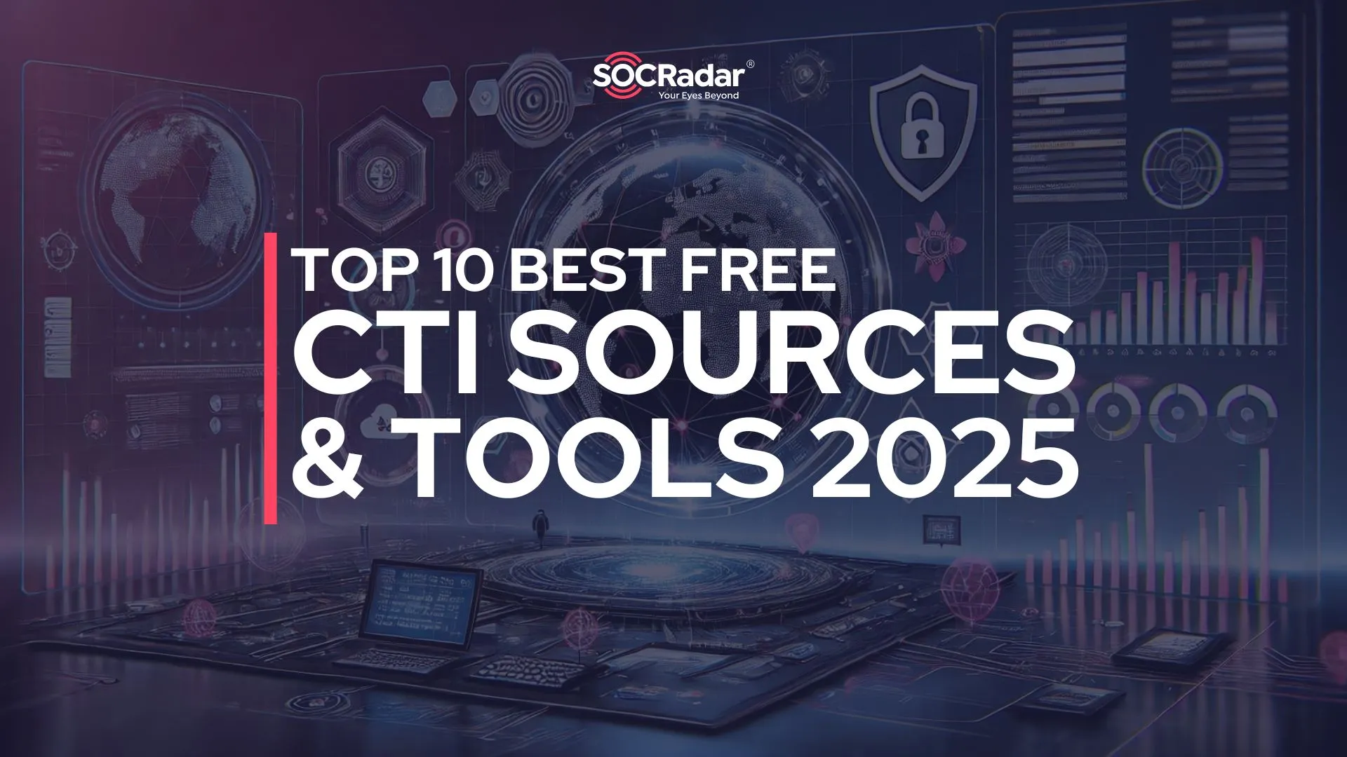 SOCRadar® Cyber Intelligence Inc. | Top 10 Best Free Cyber Threat Intelligence Sources and Tools in 2025