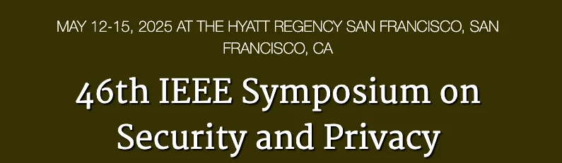 13. 46th IEEE Symposium on Security and Privacy | May 12-15, 2025