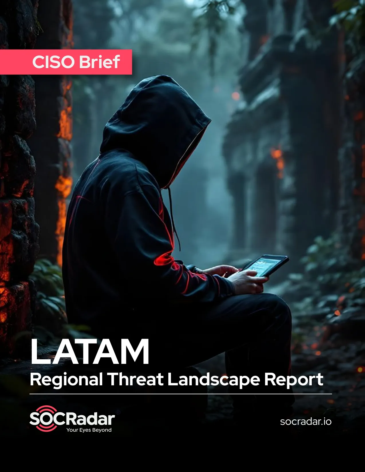 SOCRadar® Cyber Intelligence Inc. | LATAM Regional Threat Landscape Report's CISO Brief