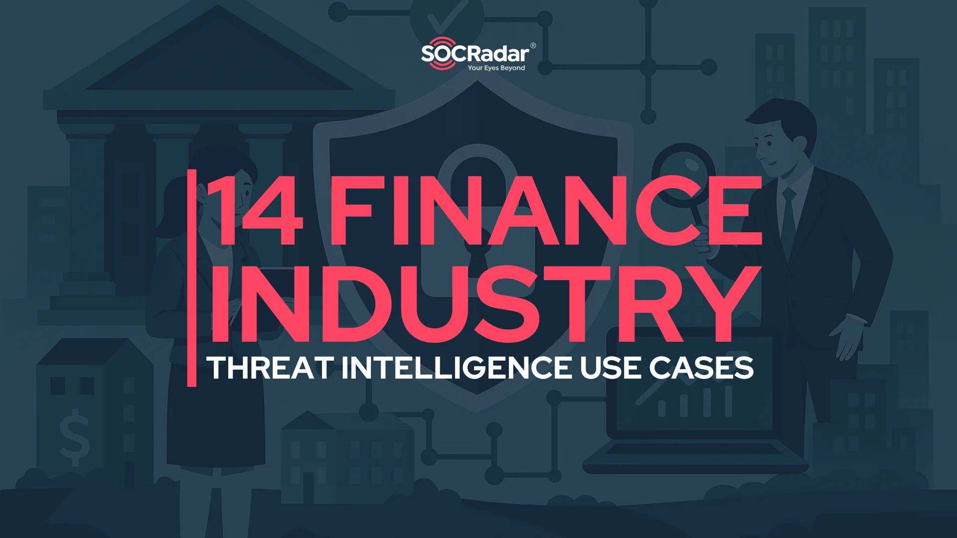 SOCRadar® Cyber Intelligence Inc. | 14 Real-World Threat Intelligence Use Cases for the Finance Industry