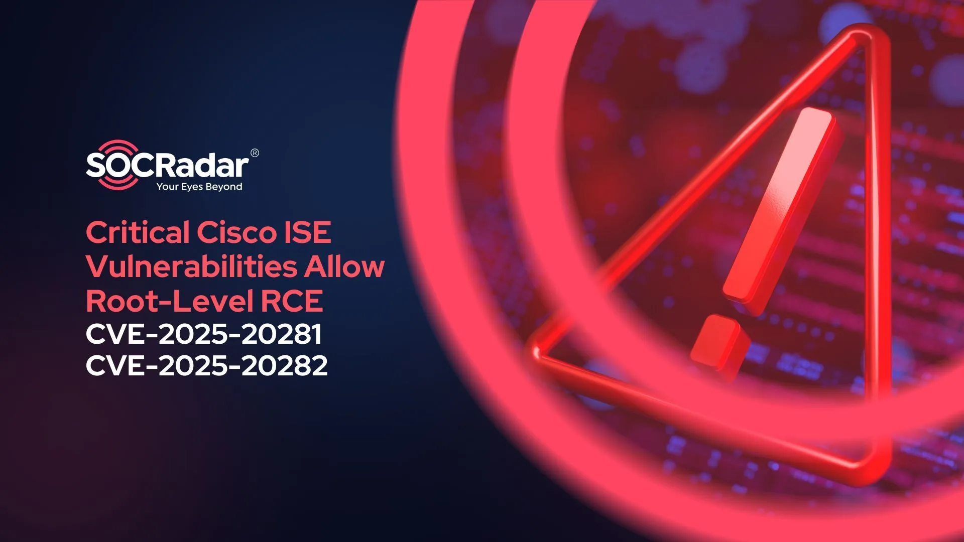 CVE-2025-20281 & CVE-2025-20282: Critical Cisco ISE Vulnerabilities ...