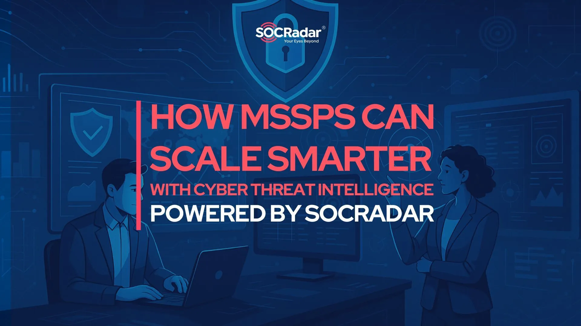 SOCRadar® Cyber Intelligence Inc. | How Can MSSPs Scale Smarter with Cyber Threat Intelligence – Powered by SOCRadar