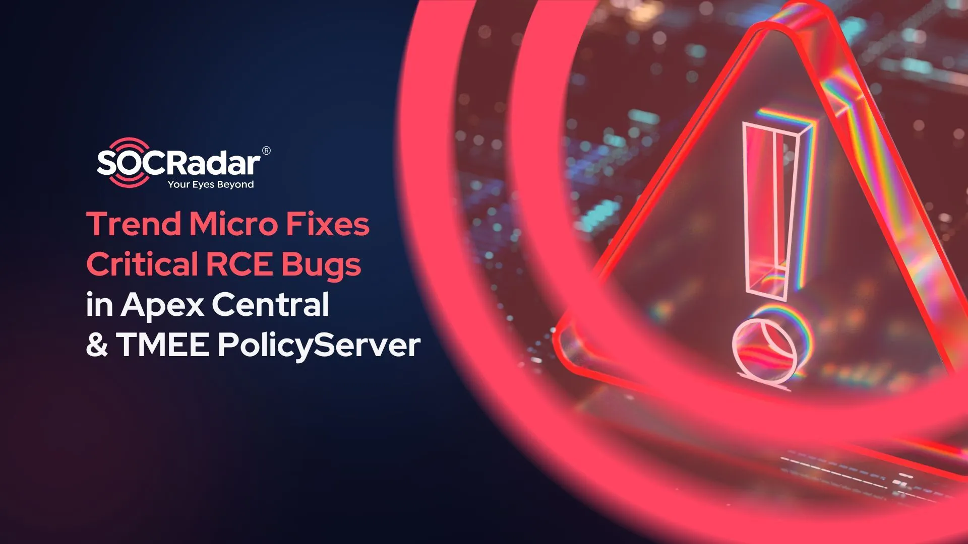 SOCRadar® Cyber Intelligence Inc. | Trend Micro Fixes Critical RCE Bugs in Apex Central & TMEE PolicyServer