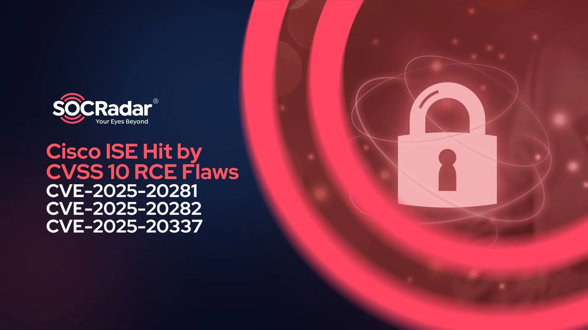 SOCRadar® Cyber Intelligence Inc. | Cisco ISE Hit by CVSS 10 RCE Vulnerabilities Allowing Full System Takeover – Patch Now