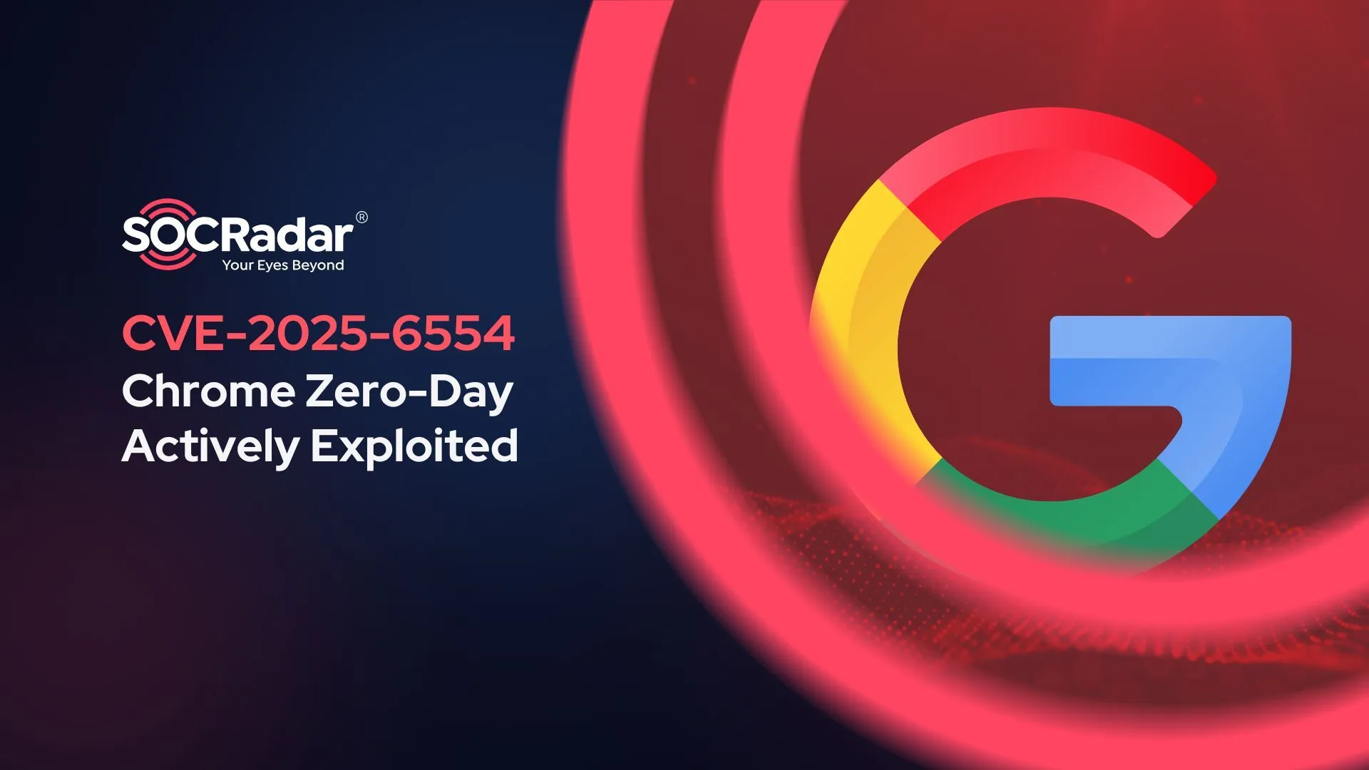 SOCRadar® Cyber Intelligence Inc. | CVE-2025-6554: Chrome’s New Zero-Day Under Active Exploitation
