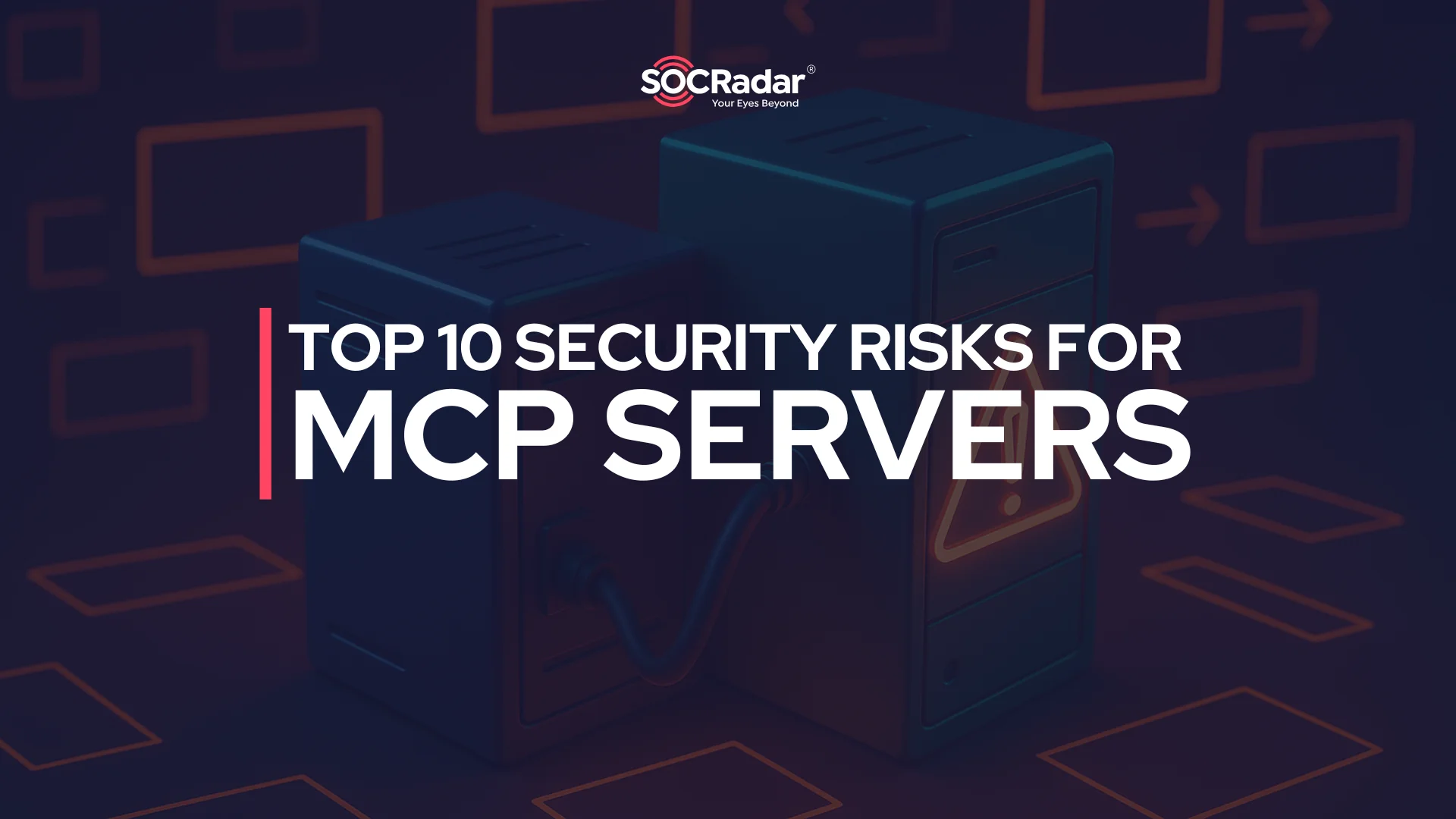 SOCRadar® Cyber Intelligence Inc. | Top 10 MCP (Model Context Protocol) Server Security Risks