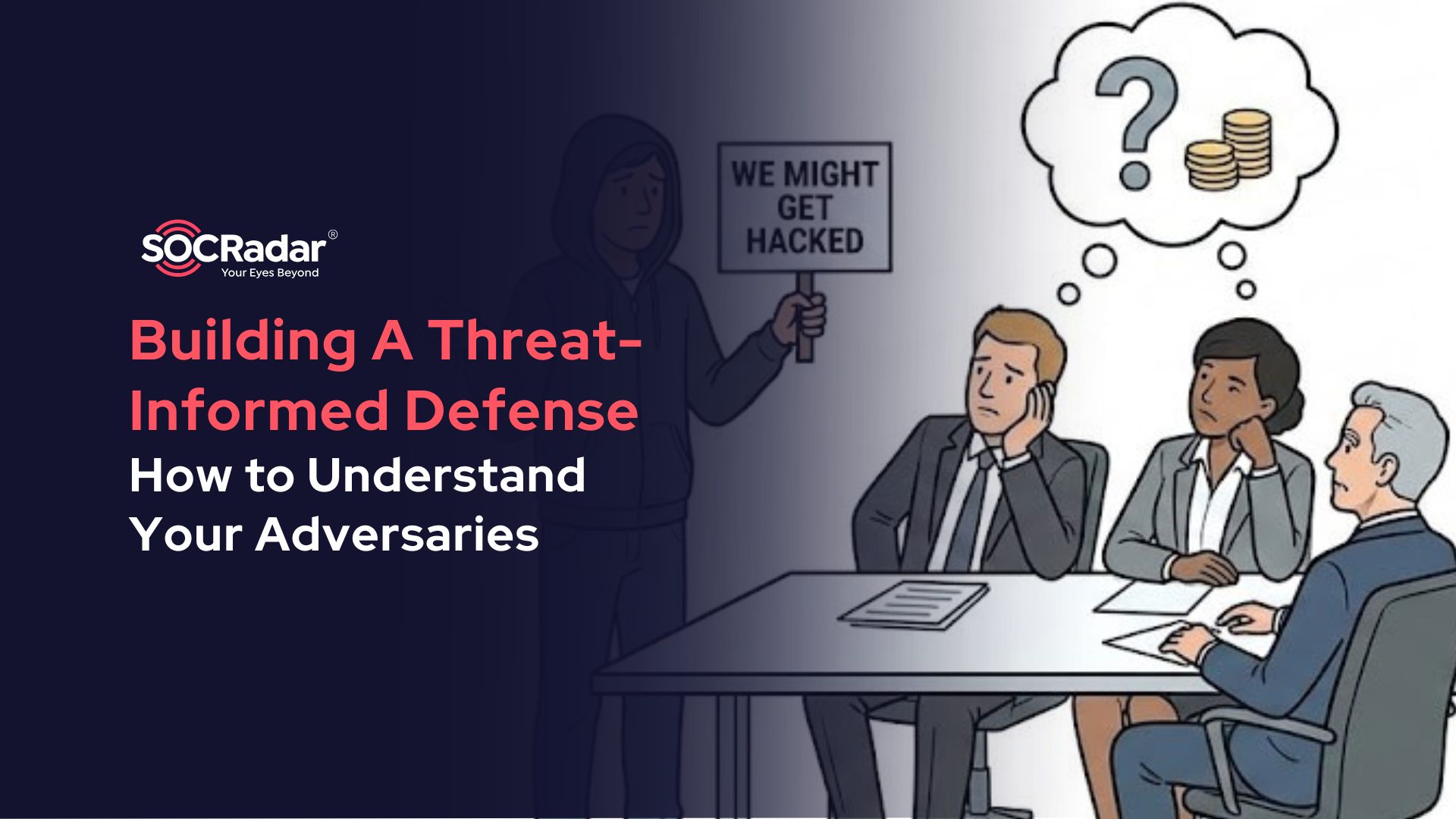 SOCRadar® Cyber Intelligence Inc. | How to Build a Threat-Informed Defense: Why You Need to Understand Adversaries