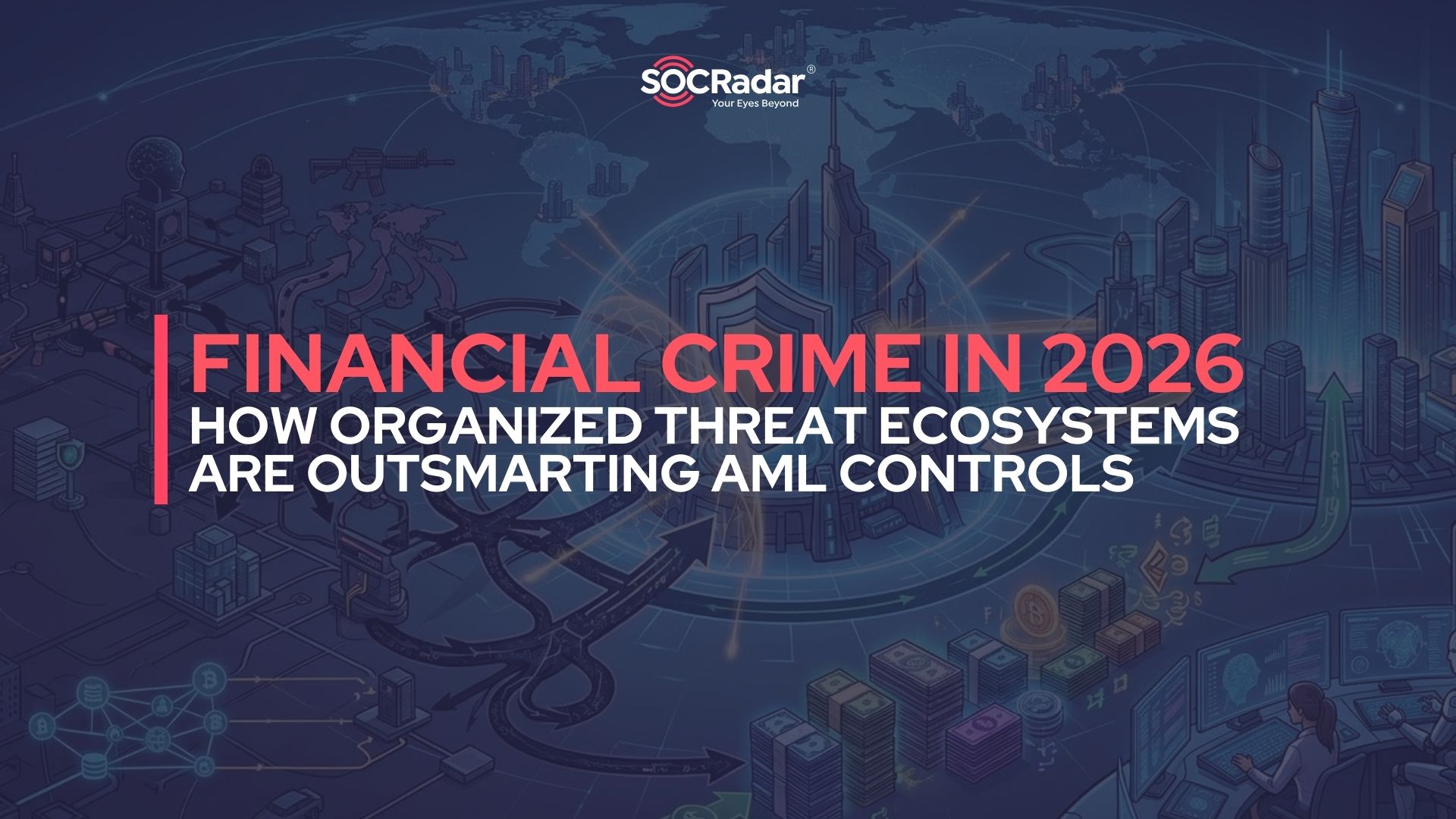 SOCRadar® Cyber Intelligence Inc. | Financial Crime in 2026: How Organized Threat Ecosystems Are Outsmarting AML Controls