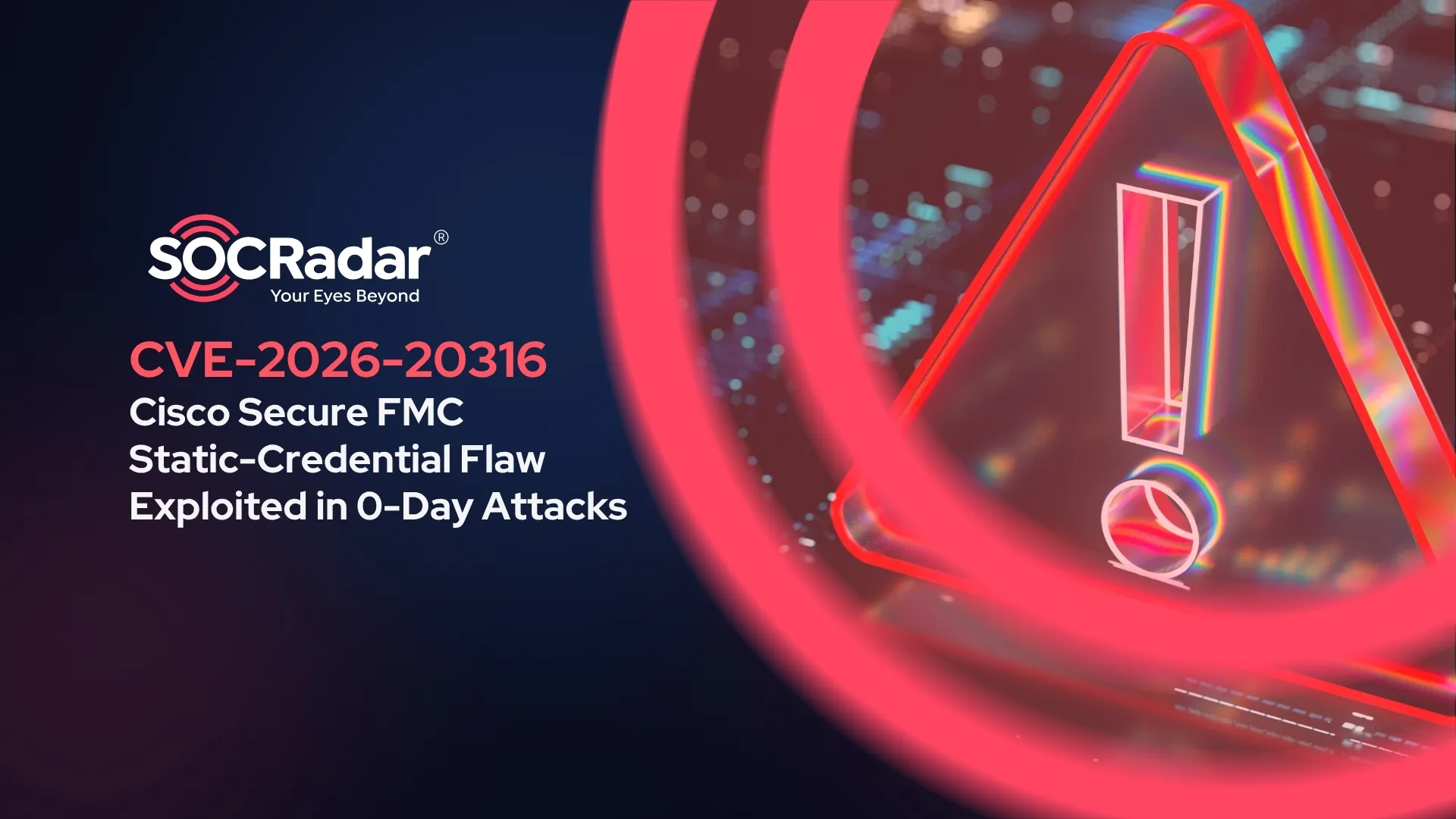 SOCRadar® Cyber Intelligence Inc. | CVE-2026-20316: Cisco Secure FMC Static-Credential Flaw Exploited in Zero-Day Attacks