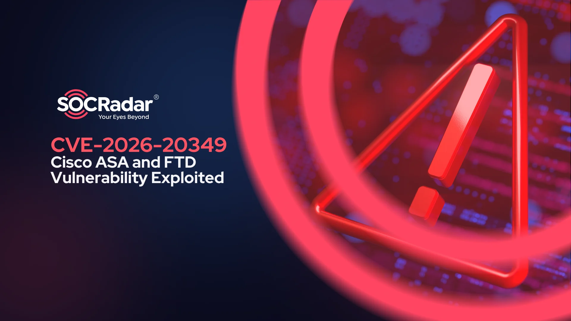 SOCRadar® Cyber Intelligence Inc. | Cisco ASA and FTD CVE-2026-20349 Exploited