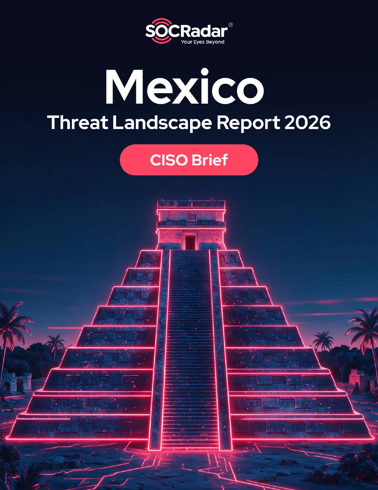 SOCRadar® Cyber Intelligence Inc. | Mexico Threat Landscape Report’s CISO Brief