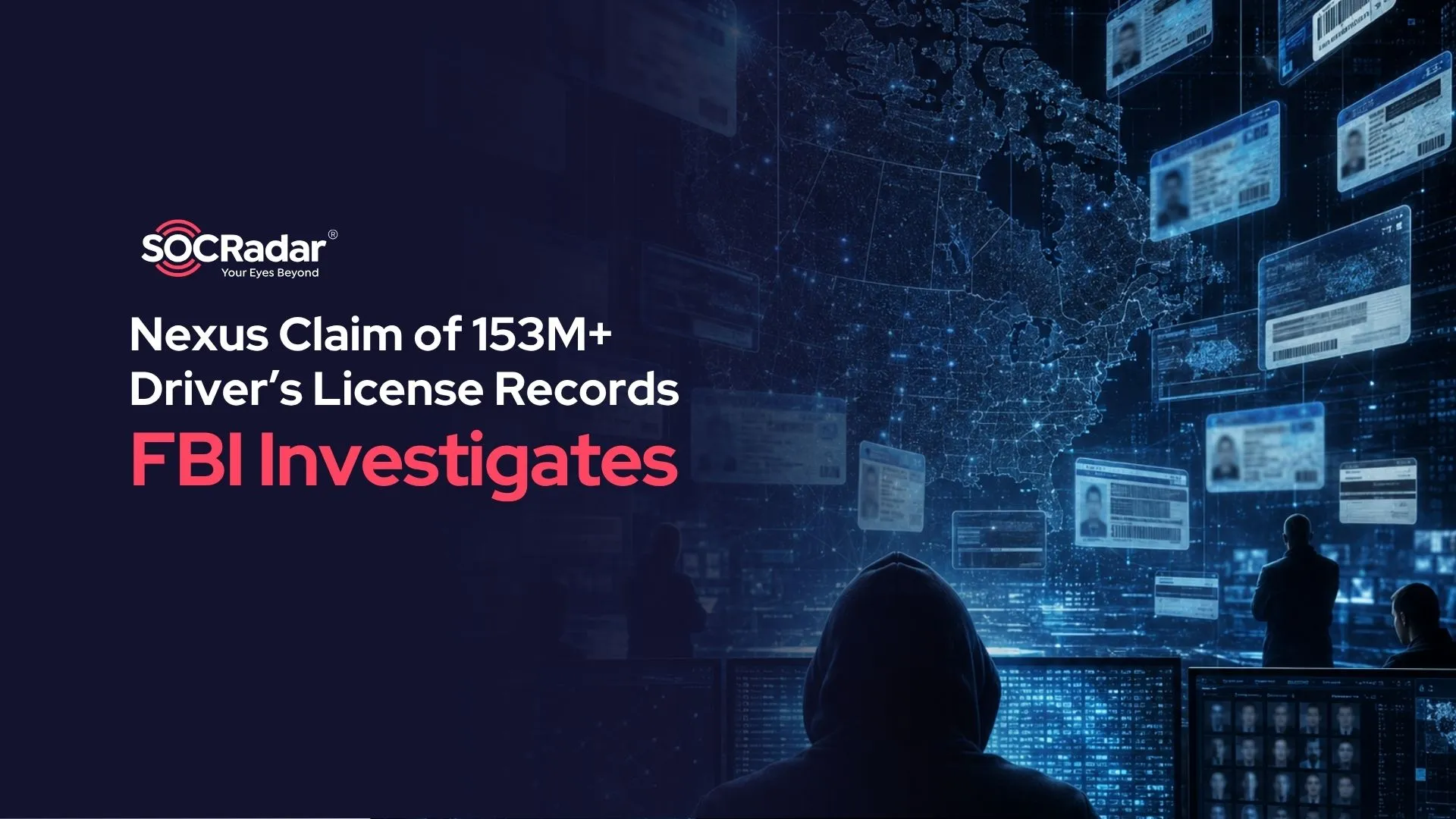 SOCRadar® Cyber Intelligence Inc. | FBI Investigates Nexus Claim of 153M+ Driver’s License Records